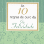 AS 10 REGRAS DE OURO DA FELICIDADE