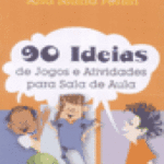 90 IDÉIAS DE JOGOS E ATIVIDADES PARA SALA DE AULA