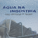 Água na Indústria - Uso Racional e Reúso - Reimpressão 2012