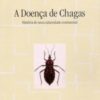 A Doença de Chagas - História de uma Calamidade Continental