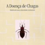 A Doença de Chagas – História de uma Calamidade Continental