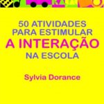 50 ATIVIDADES PARA ESTIMULAR A INTERAÇÃO NA ESCOLA