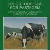 Solos Tropicais Sob Pastagem - Características e Técnicas para Correção e Adubação