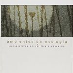 Ambientes da Ecologia – Perspectivas em Política e Educação
